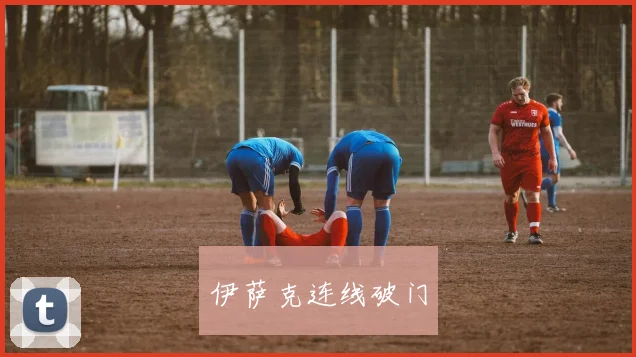 伊萨克连线破门