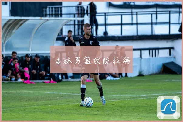 吉林男篮攻防拉满