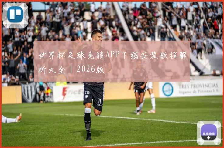 世界杯足球竞猜APP下载安装教程解析大全|2026版